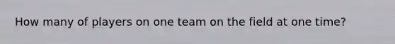 How many of players on one team on the field at one time?