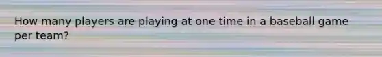 How many players are playing at one time in a baseball game per team?