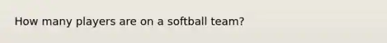 How many players are on a softball team?