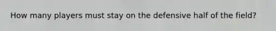 How many players must stay on the defensive half of the field?