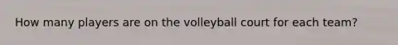 How many players are on the volleyball court for each team?