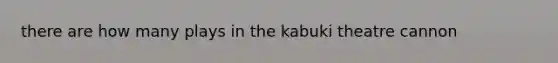 there are how many plays in the kabuki theatre cannon