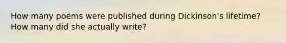 How many poems were published during Dickinson's lifetime? How many did she actually write?