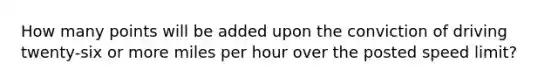 How many points will be added upon the conviction of driving twenty-six or more miles per hour over the posted speed limit?