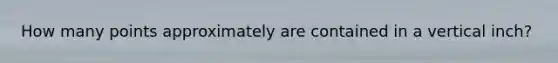 How many points approximately are contained in a vertical inch?