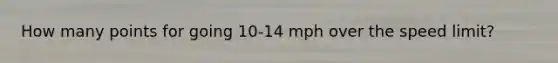 How many points for going 10-14 mph over the speed limit?