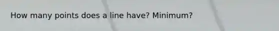 How many points does a line have? Minimum?