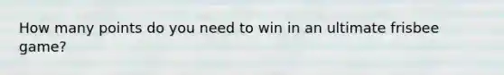 How many points do you need to win in an ultimate frisbee game?
