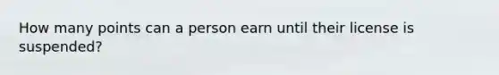 How many points can a person earn until their license is suspended?