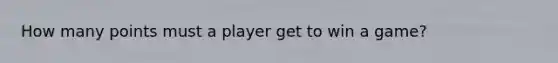How many points must a player get to win a game?