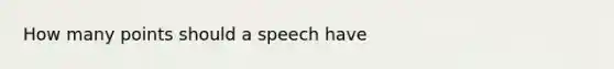 How many points should a speech have