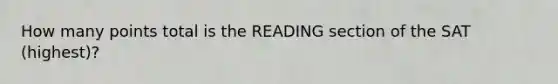 How many points total is the READING section of the SAT (highest)?