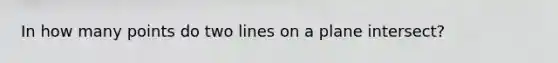 In how many points do two lines on a plane intersect?