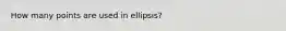 How many points are used in ellipsis?