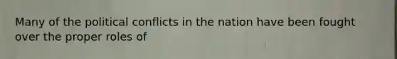 Many of the political conflicts in the nation have been fought over the proper roles of