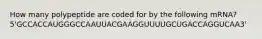 How many polypeptide are coded for by the following mRNA? 5'GCCACCAUGGGCCAAUUACGAAGGUUUUGCUGACCAGGUCAA3'