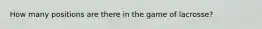 How many positions are there in the game of lacrosse?