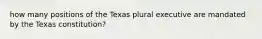 how many positions of the Texas plural executive are mandated by the Texas constitution?