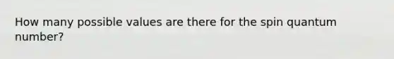 How many possible values are there for the spin quantum number?