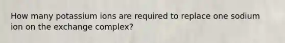 How many potassium ions are required to replace one sodium ion on the exchange complex?