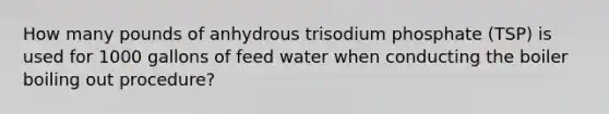 How many pounds of anhydrous trisodium phosphate (TSP) is used for 1000 gallons of feed water when conducting the boiler boiling out procedure?