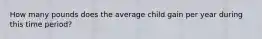 How many pounds does the average child gain per year during this time period?