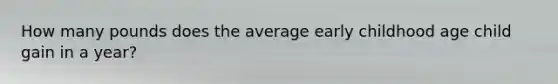 How many pounds does the average early childhood age child gain in a year?