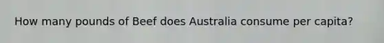 How many pounds of Beef does Australia consume per capita?