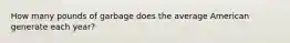 How many pounds of garbage does the average American generate each year?