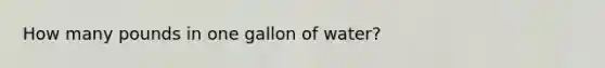 How many pounds in one gallon of water?