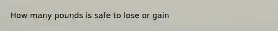 How many pounds is safe to lose or gain