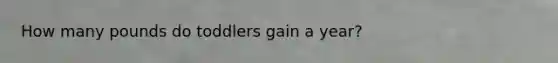 How many pounds do toddlers gain a year?