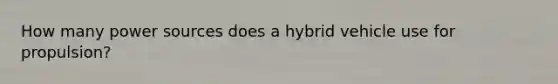 How many power sources does a hybrid vehicle use for propulsion?