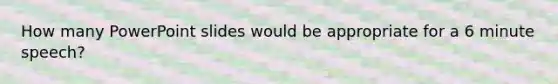 How many PowerPoint slides would be appropriate for a 6 minute speech?