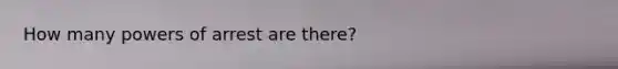 How many powers of arrest are there?