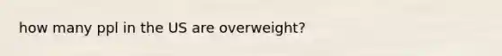 how many ppl in the US are overweight?