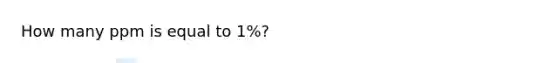 How many ppm is equal to 1%?