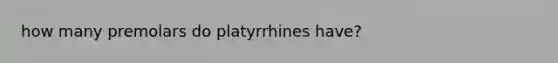 how many premolars do platyrrhines have?