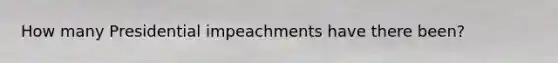 How many Presidential impeachments have there been?