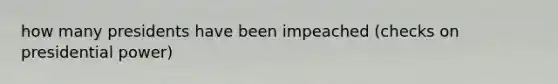 how many presidents have been impeached (checks on presidential power)