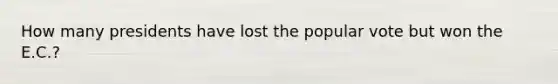 How many presidents have lost the popular vote but won the E.C.?