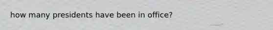 how many presidents have been in office?