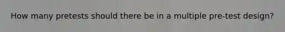 How many pretests should there be in a multiple pre-test design?