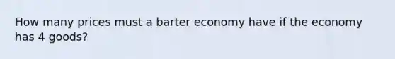 How many prices must a barter economy have if the economy has 4 goods?