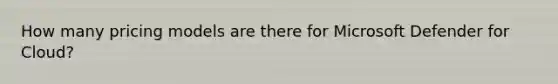 How many pricing models are there for Microsoft Defender for Cloud?