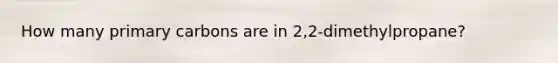 How many primary carbons are in 2,2-dimethylpropane?