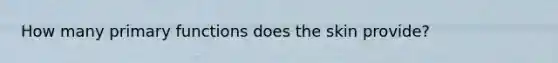 How many primary functions does the skin provide?