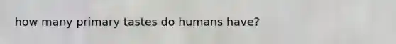 how many primary tastes do humans have?