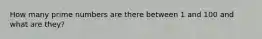 How many prime numbers are there between 1 and 100 and what are they?