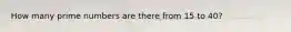 How many prime numbers are there from 15 to 40?